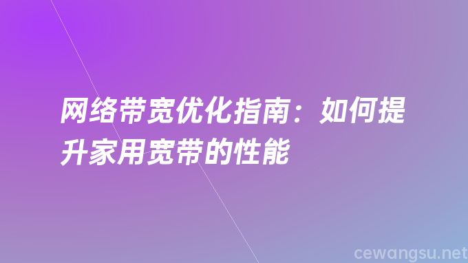 网络带宽优化指南：如何提升家用宽带的性能