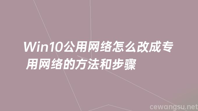 Win10公用网络怎么改成专用网络的方法和步骤