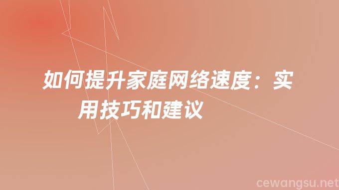 如何提升家庭网络速度：实用技巧和建议